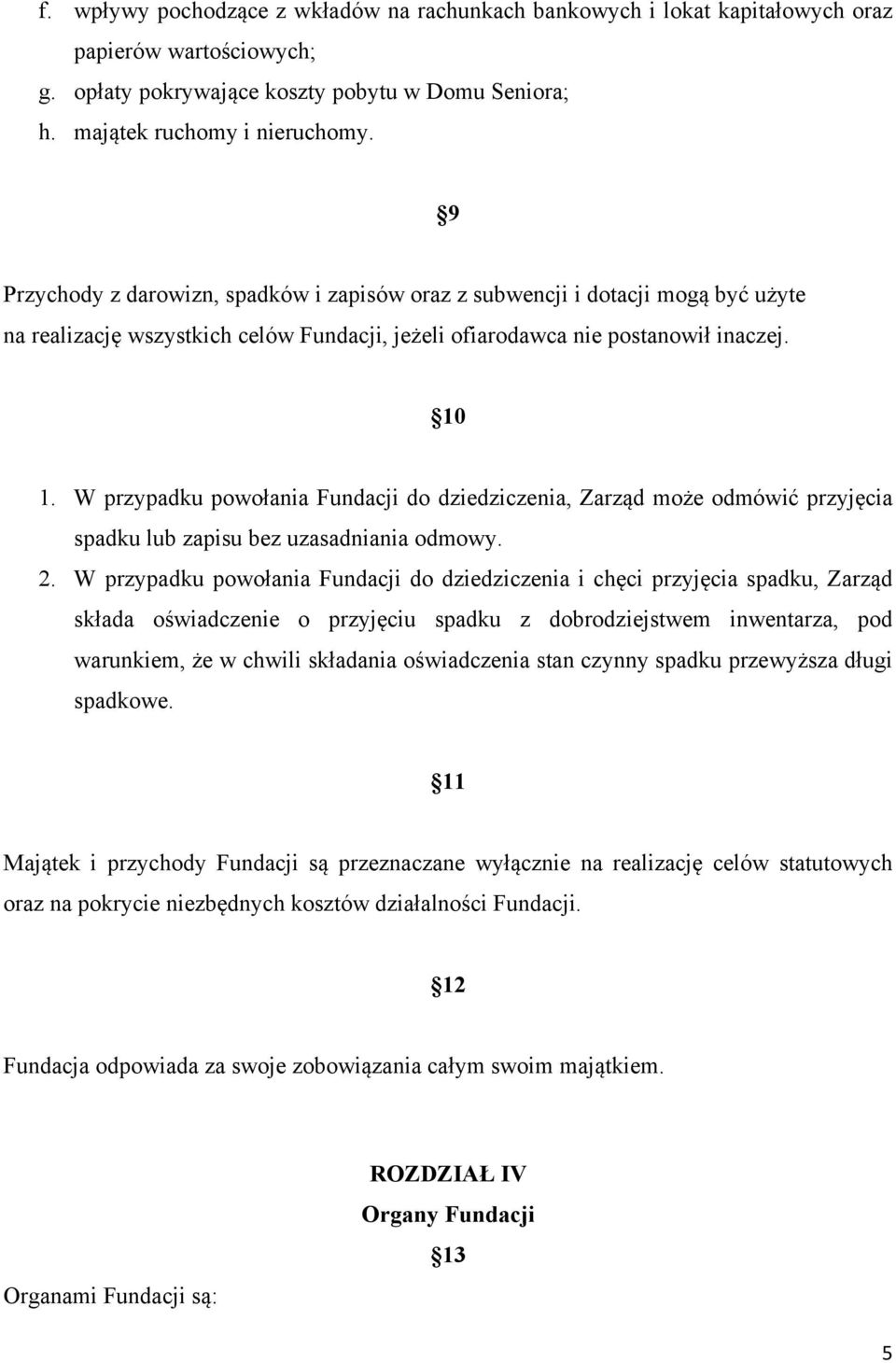 W przypadku powołania Fundacji do dziedziczenia, Zarząd może odmówić przyjęcia spadku lub zapisu bez uzasadniania odmowy. 2.