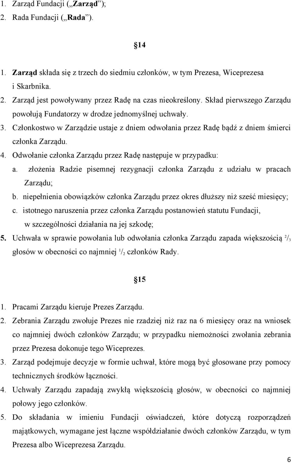 Odwołanie członka Zarządu przez Radę następuje w przypadku: a. złożenia Radzie pisemnej rezygnacji członka Zarządu z udziału w pracach Zarządu; b.