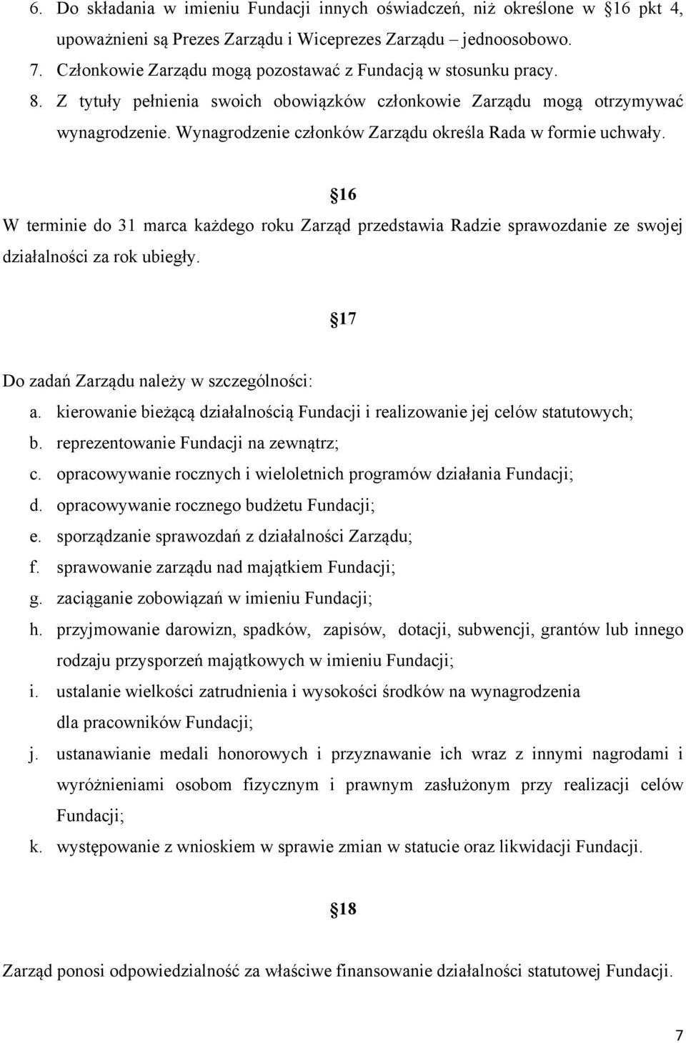 Wynagrodzenie członków Zarządu określa Rada w formie uchwały. 16 W terminie do 31 marca każdego roku Zarząd przedstawia Radzie sprawozdanie ze swojej działalności za rok ubiegły.