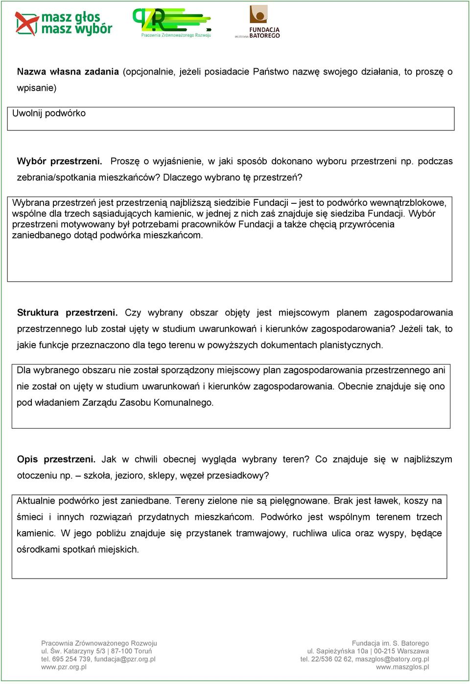 Wybrana przestrzeń jest przestrzenią najbliższą siedzibie Fundacji jest to podwórko wewnątrzblokowe, wspólne dla trzech sąsiadujących kamienic, w jednej z nich zaś znajduje się siedziba Fundacji.