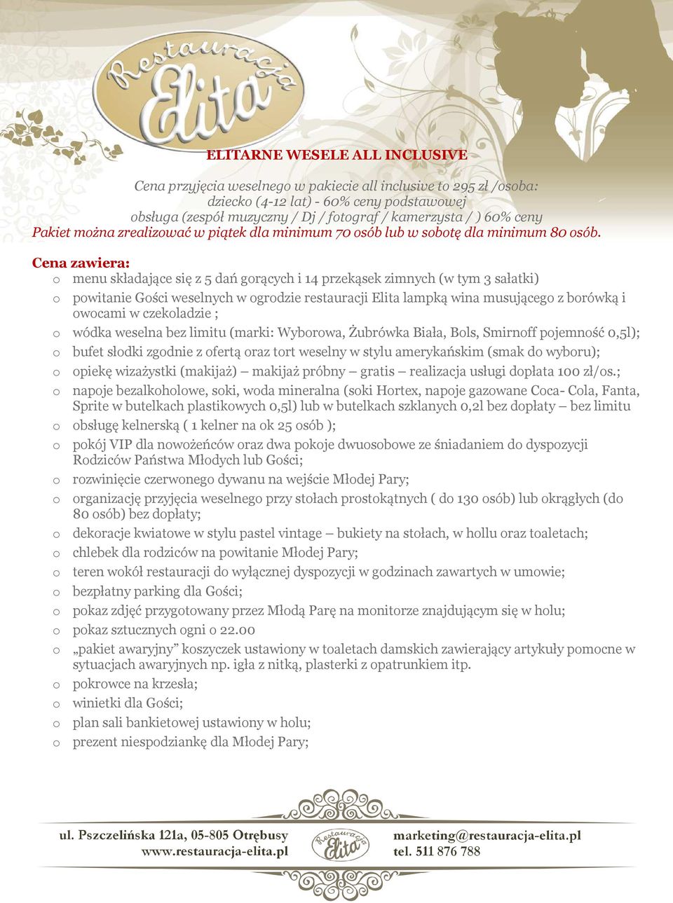 Cena zawiera: o menu składające się z 5 dań gorących i 14 przekąsek zimnych (w tym 3 sałatki) o powitanie Gości weselnych w ogrodzie restauracji Elita lampką wina musującego z borówką i owocami w