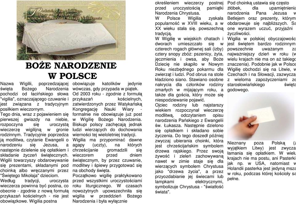 Tradycyjnie poprzedza ją modlitwa, czytanie Ewangelii o narodzeniu się Jezusa, a następnie dzielenie się opłatkiem i składanie Ŝyczeń świątecznych.