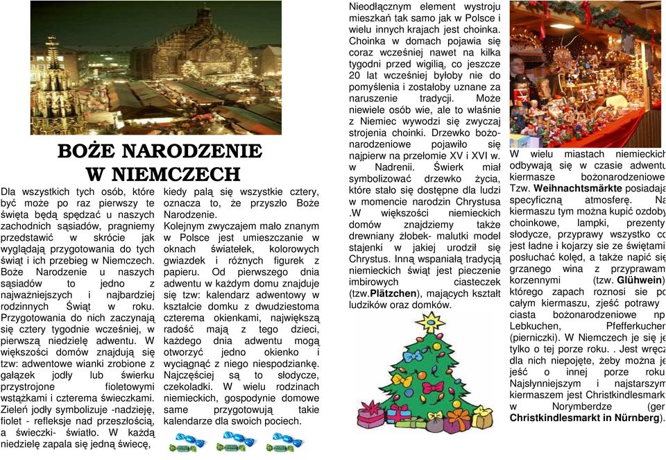 Przygotowania do nich zaczynają się cztery tygodnie wcześniej, w pierwszą niedzielę adwentu.