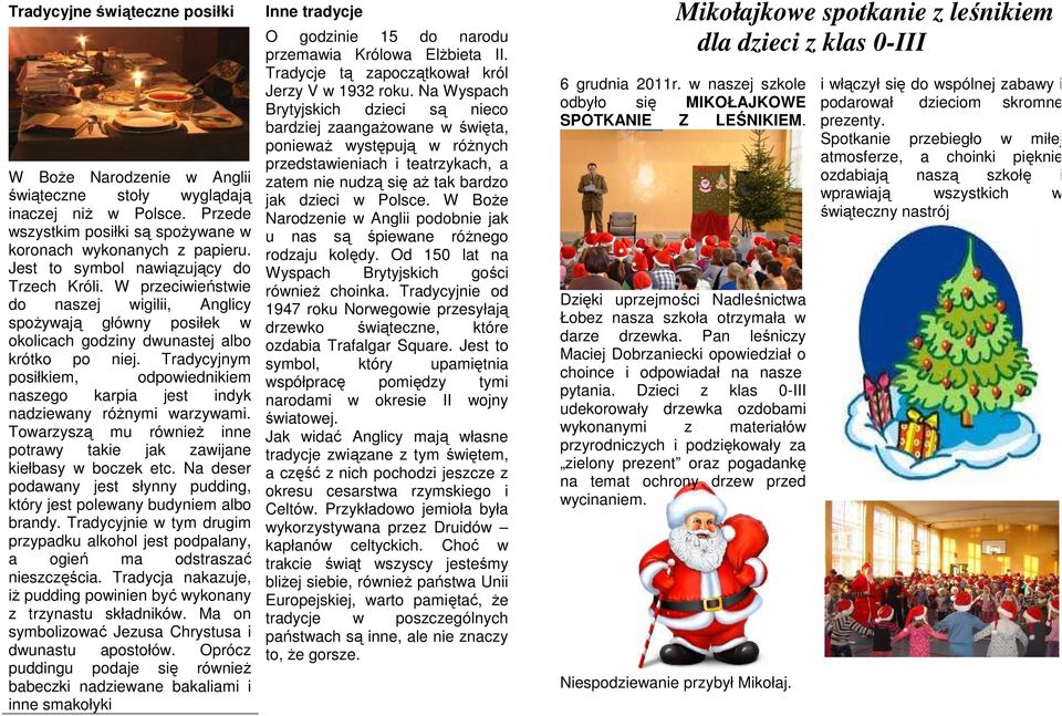 Tradycyjnym posiłkiem, odpowiednikiem naszego karpia jest indyk nadziewany róŝnymi warzywami. Towarzyszą mu równieŝ inne potrawy takie jak zawijane kiełbasy w boczek etc.