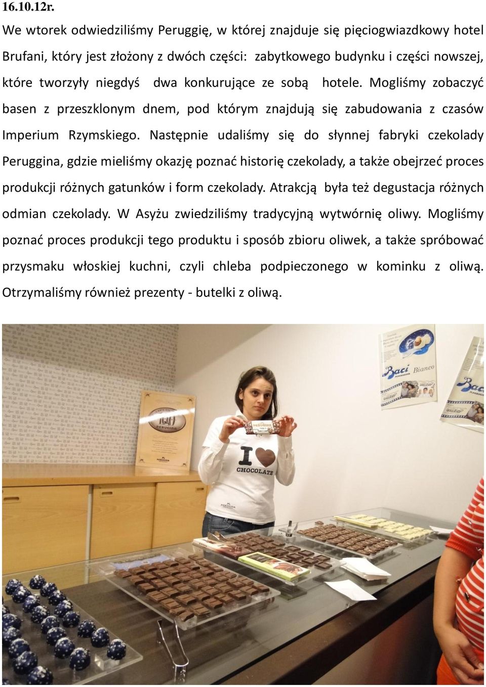 ze sobą hotele. Mogliśmy zobaczyd basen z przeszklonym dnem, pod którym znajdują się zabudowania z czasów Imperium Rzymskiego.