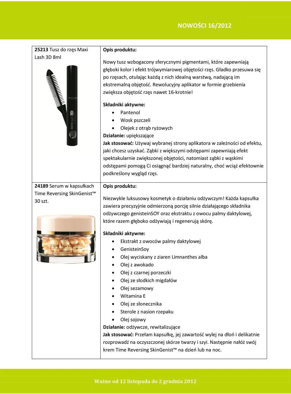 Pantenol Wosk pszczeli Olejek z otrąb ryżowych Działanie: upiększające Używaj wybranej strony aplikatora w zależności od efektu, jaki chcesz uzyskać.