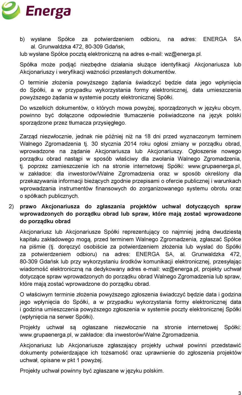 O terminie złożenia powyższego żądania świadczyć będzie data jego wpłynięcia do Spółki, a w przypadku wykorzystania formy elektronicznej, data umieszczenia powyższego żądania w systemie poczty