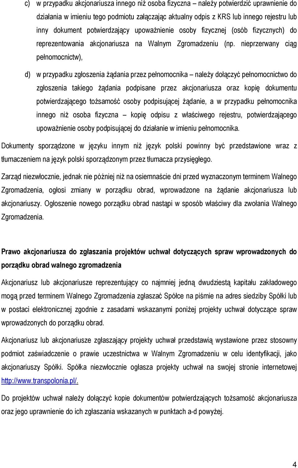 nieprzerwany ciąg pełnomocnictw), d) w przypadku zgłoszenia żądania przez pełnomocnika należy dołączyć pełnomocnictwo do zgłoszenia takiego żądania podpisane przez akcjonariusza oraz kopię dokumentu