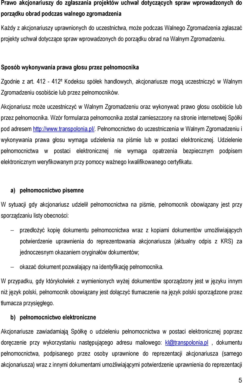 412-412² Kodeksu spółek handlowych, akcjonariusze mogą uczestniczyć w Walnym Zgromadzeniu osobiście lub przez pełnomocników.