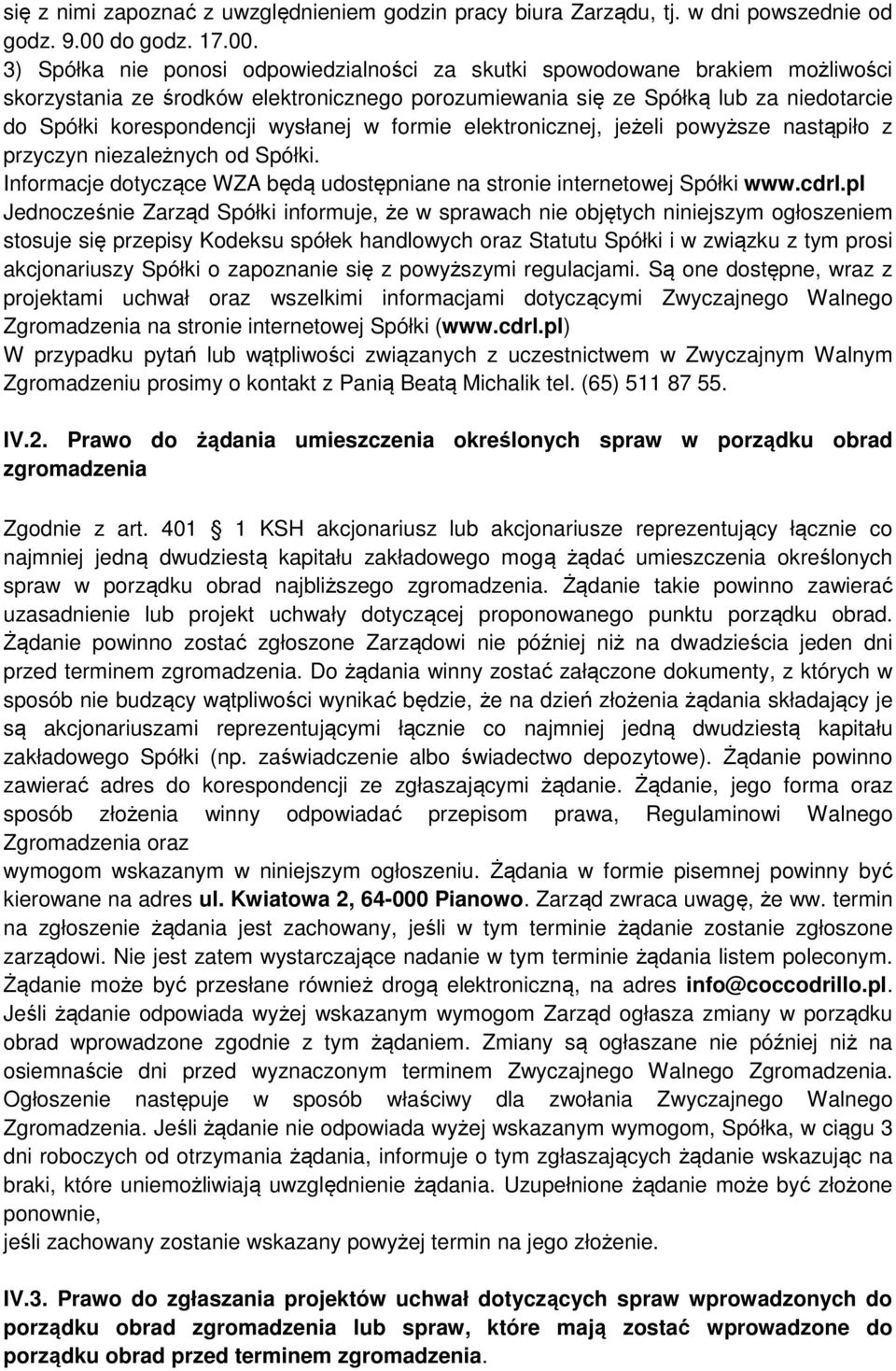 3) Spółka nie ponosi odpowiedzialności za skutki spowodowane brakiem możliwości skorzystania ze środków elektronicznego porozumiewania się ze Spółką lub za niedotarcie do Spółki korespondencji