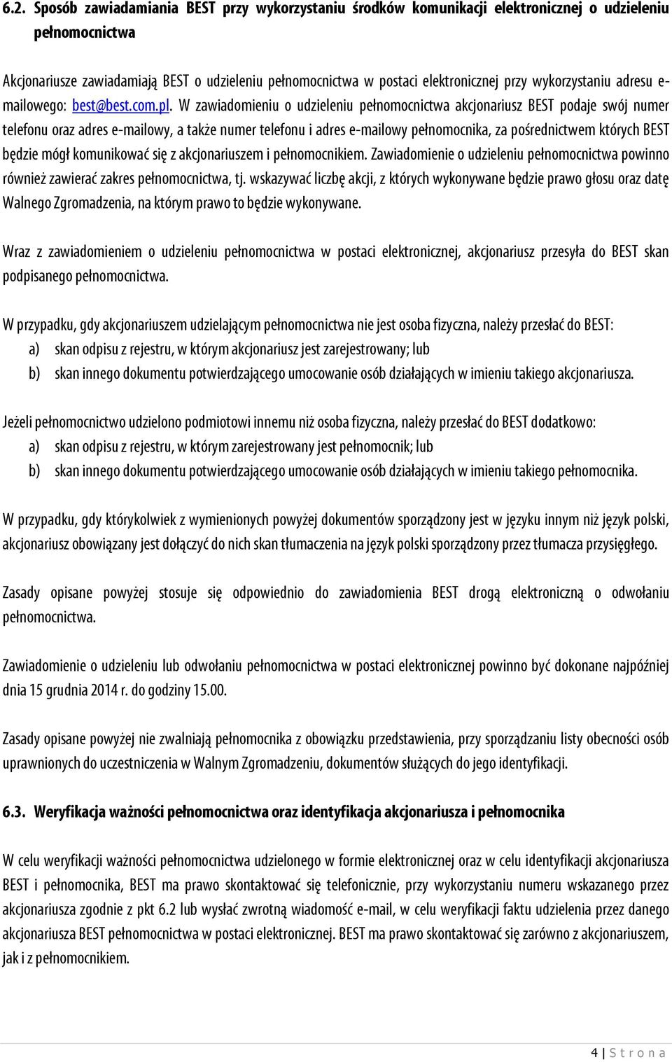 W zawiadomieniu o udzieleniu pełnomocnictwa akcjonariusz BEST podaje swój numer telefonu oraz adres e-mailowy, a także numer telefonu i adres e-mailowy pełnomocnika, za pośrednictwem których BEST