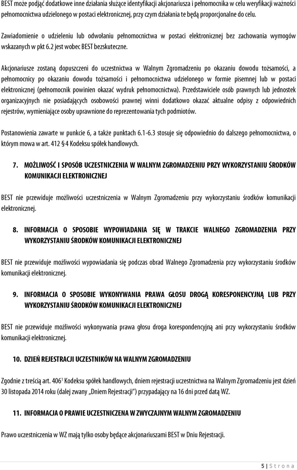 Akcjonariusze zostaną dopuszczeni do uczestnictwa w Walnym Zgromadzeniu po okazaniu dowodu tożsamości, a pełnomocnicy po okazaniu dowodu tożsamości i pełnomocnictwa udzielonego w formie pisemnej lub