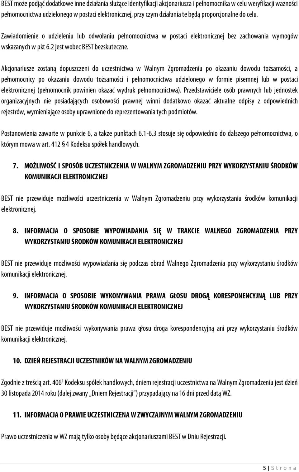 Akcjonariusze zostaną dopuszczeni do uczestnictwa w Walnym Zgromadzeniu po okazaniu dowodu tożsamości, a pełnomocnicy po okazaniu dowodu tożsamości i pełnomocnictwa udzielonego w formie pisemnej lub