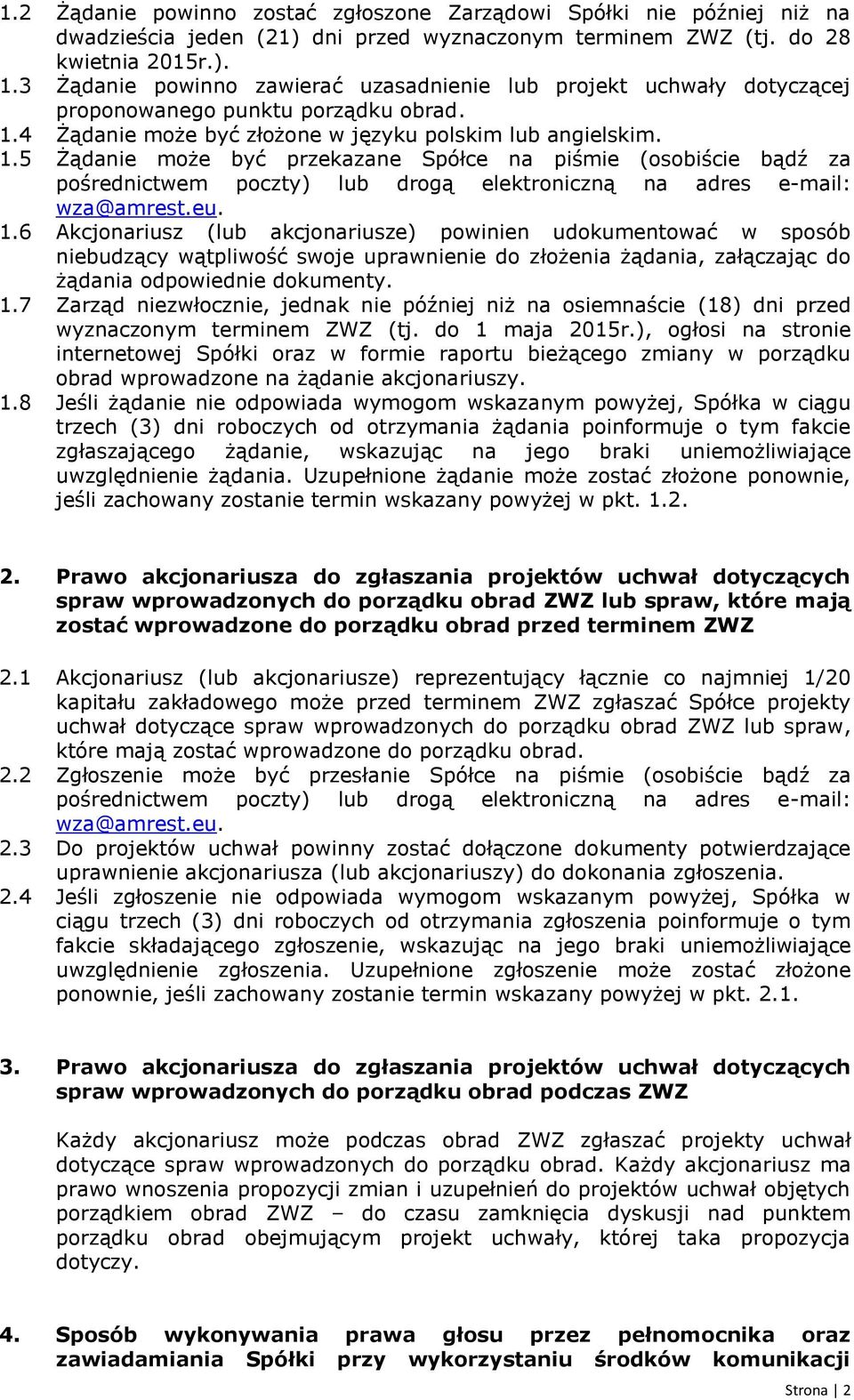 4 Żądanie może być złożone w języku polskim lub angielskim. 1.5 Żądanie może być przekazane Spółce na piśmie (osobiście bądź za pośrednictwem poczty) lub drogą elektroniczną na adres e-mail: 1.