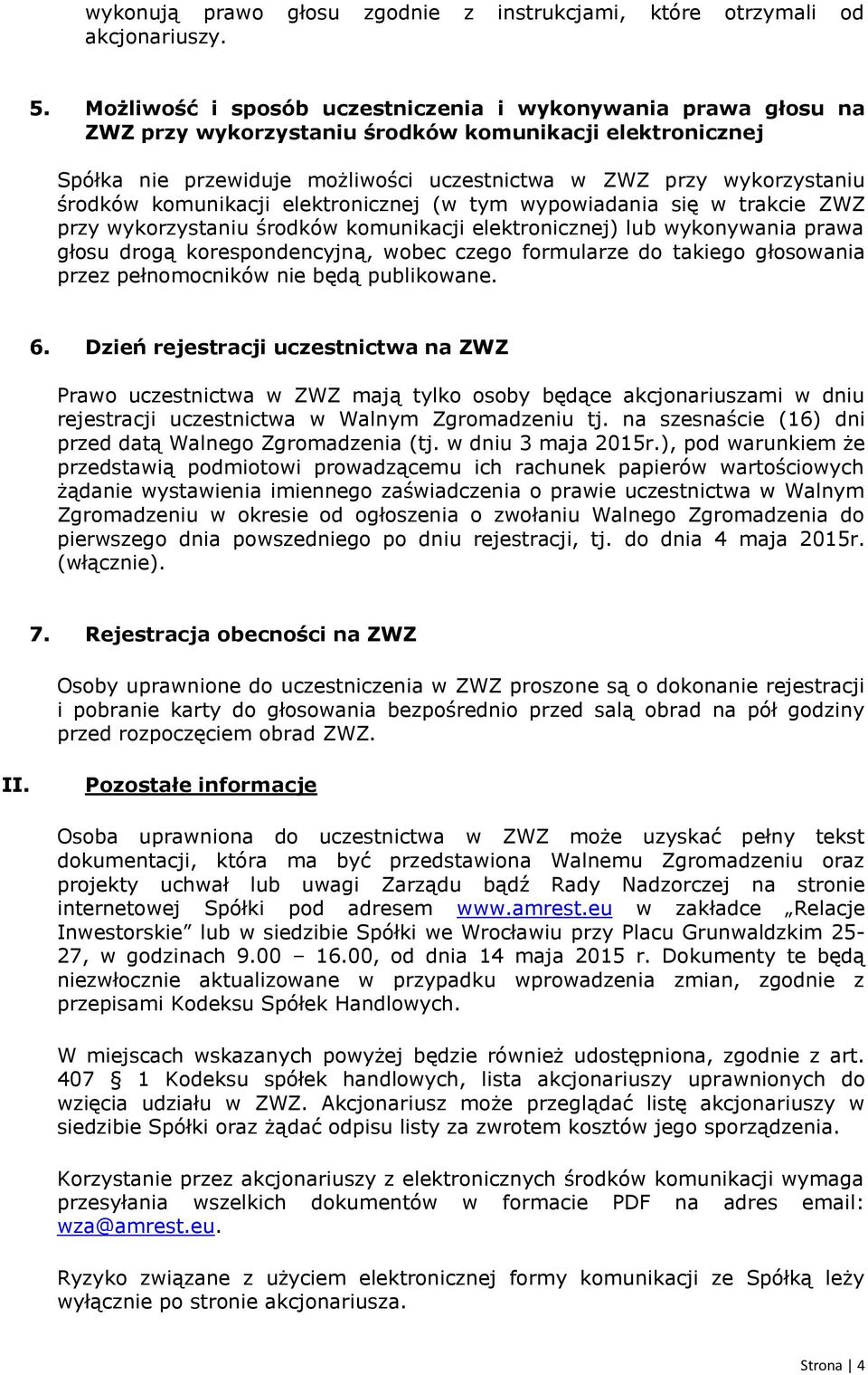 komunikacji elektronicznej (w tym wypowiadania się w trakcie ZWZ przy wykorzystaniu środków komunikacji elektronicznej) lub wykonywania prawa głosu drogą korespondencyjną, wobec czego formularze do