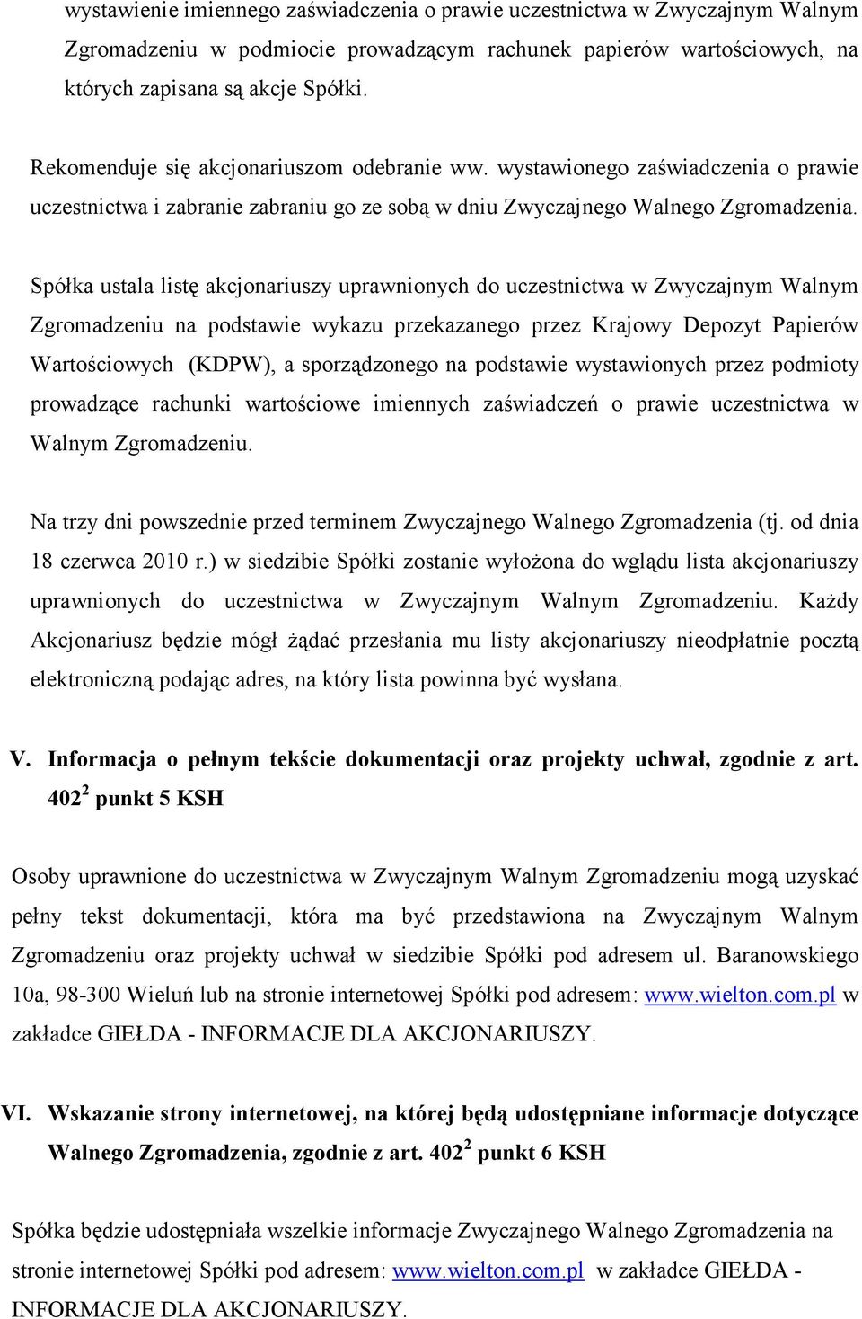 Spółka ustala listę akcjonariuszy uprawnionych do uczestnictwa w Zwyczajnym Walnym Zgromadzeniu na podstawie wykazu przekazanego przez Krajowy Depozyt Papierów Wartościowych (KDPW), a sporządzonego