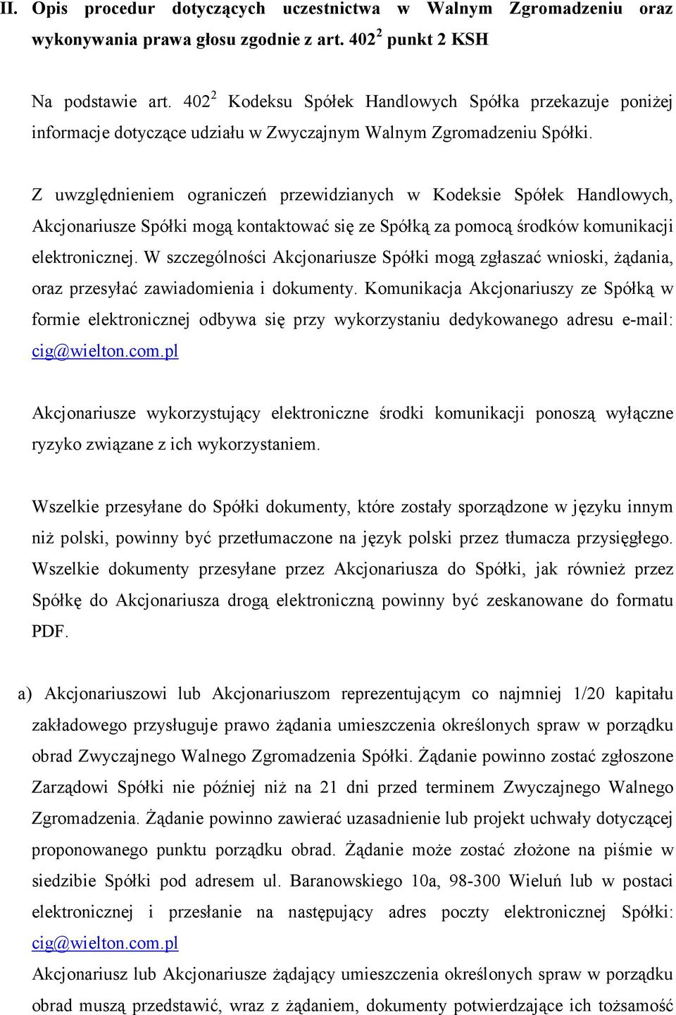 Z uwzględnieniem ograniczeń przewidzianych w Kodeksie Spółek Handlowych, Akcjonariusze Spółki mogą kontaktować się ze Spółką za pomocą środków komunikacji elektronicznej.