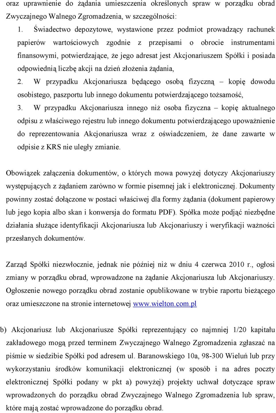 Akcjonariuszem Spółki i posiada odpowiednią liczbę akcji na dzień złoŝenia Ŝądania, 2.