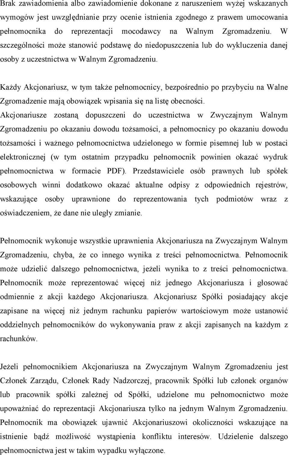 KaŜdy Akcjonariusz, w tym takŝe pełnomocnicy, bezpośrednio po przybyciu na Walne Zgromadzenie mają obowiązek wpisania się na listę obecności.