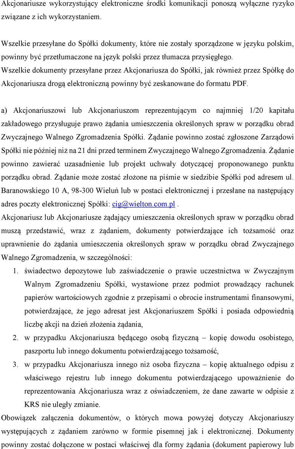 Wszelkie dokumenty przesyłane przez Akcjonariusza do Spółki, jak również przez Spółkę do Akcjonariusza drogą elektroniczną powinny być zeskanowane do formatu PDF.