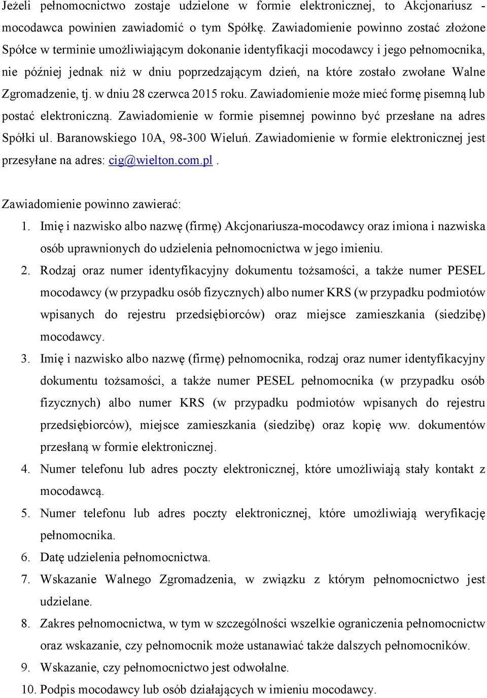 zwołane Walne Zgromadzenie, tj. w dniu 28 czerwca 2015 roku. Zawiadomienie może mieć formę pisemną lub postać elektroniczną. Zawiadomienie w formie pisemnej powinno być przesłane na adres Spółki ul.