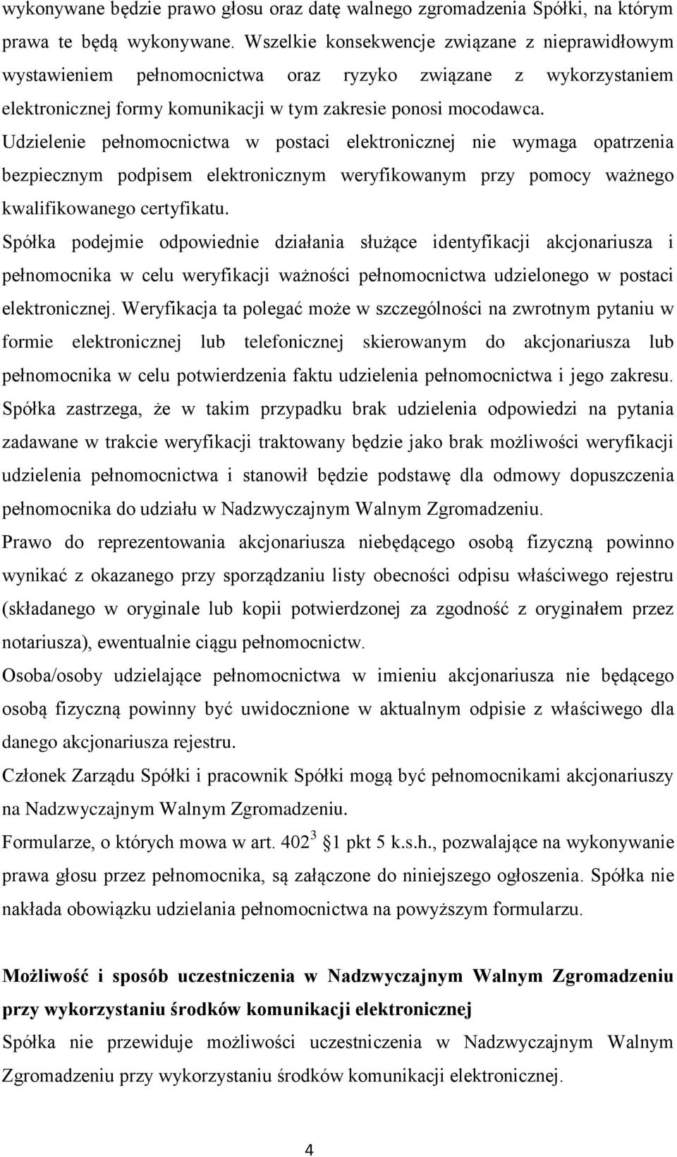 Udzielenie pełnomocnictwa w postaci elektronicznej nie wymaga opatrzenia bezpiecznym podpisem elektronicznym weryfikowanym przy pomocy ważnego kwalifikowanego certyfikatu.