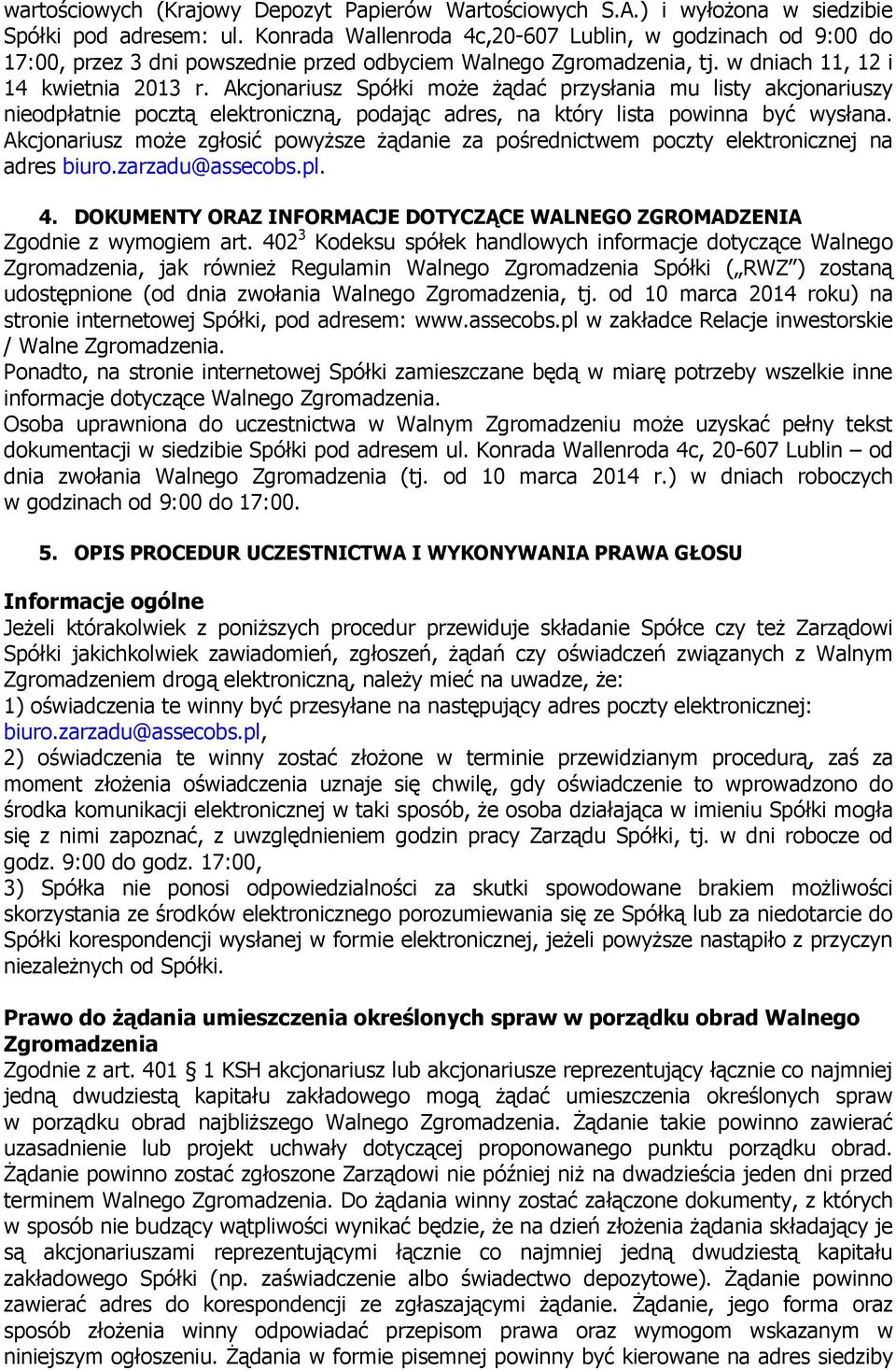 Akcjonariusz Spółki może żądać przysłania mu listy akcjonariuszy nieodpłatnie pocztą elektroniczną, podając adres, na który lista powinna być wysłana.