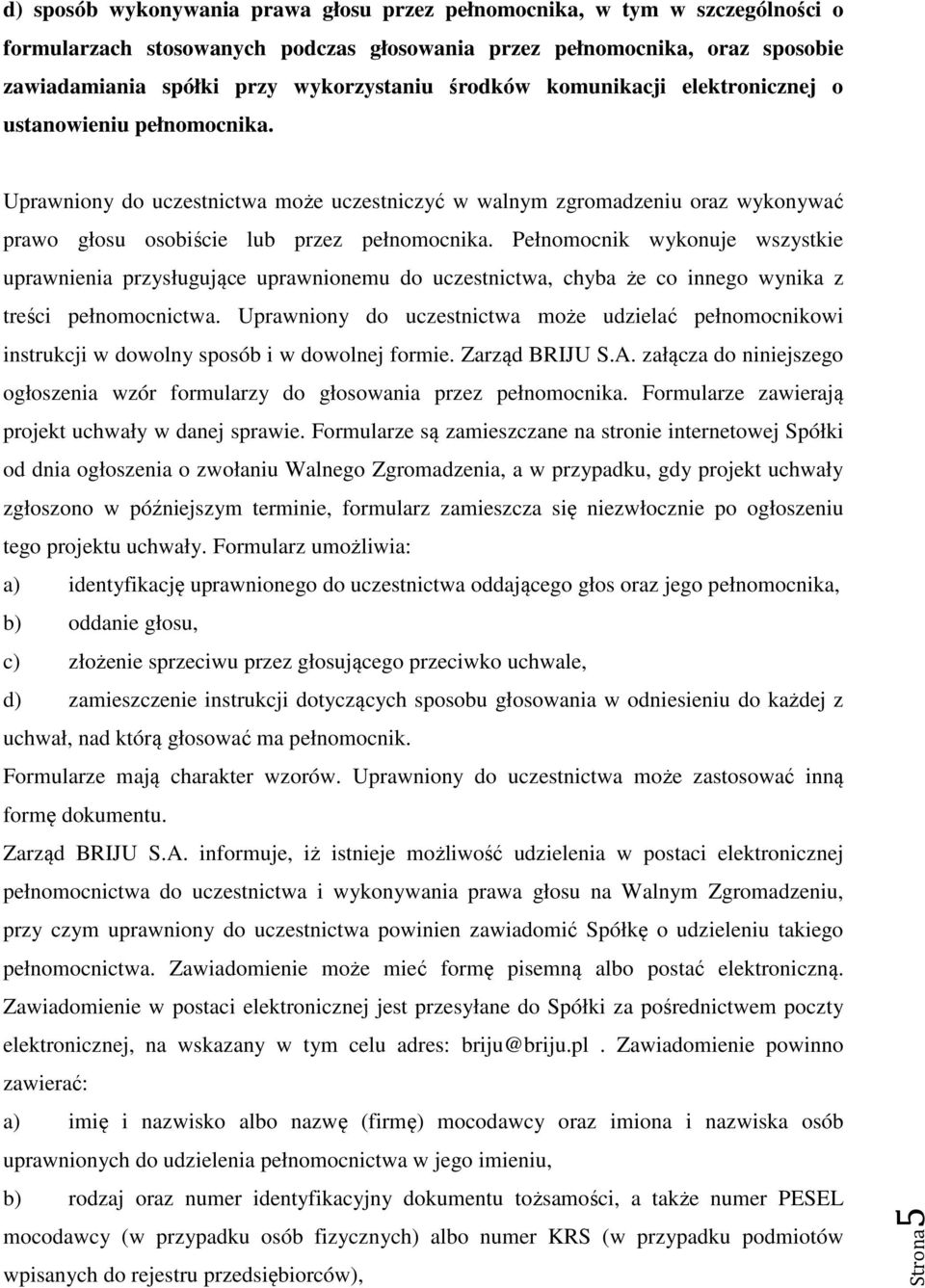 Pełnomocnik wykonuje wszystkie uprawnienia przysługujące uprawnionemu do uczestnictwa, chyba że co innego wynika z treści pełnomocnictwa.