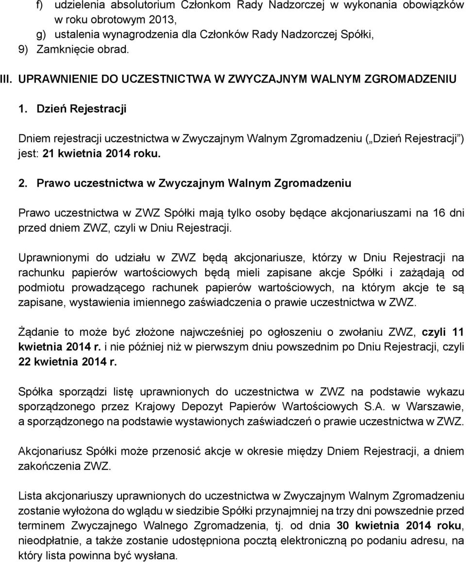 kwietnia 2014 roku. 2. Prawo uczestnictwa w Zwyczajnym Walnym Zgromadzeniu Prawo uczestnictwa w ZWZ Spółki mają tylko osoby będące akcjonariuszami na 16 dni przed dniem ZWZ, czyli w Dniu Rejestracji.