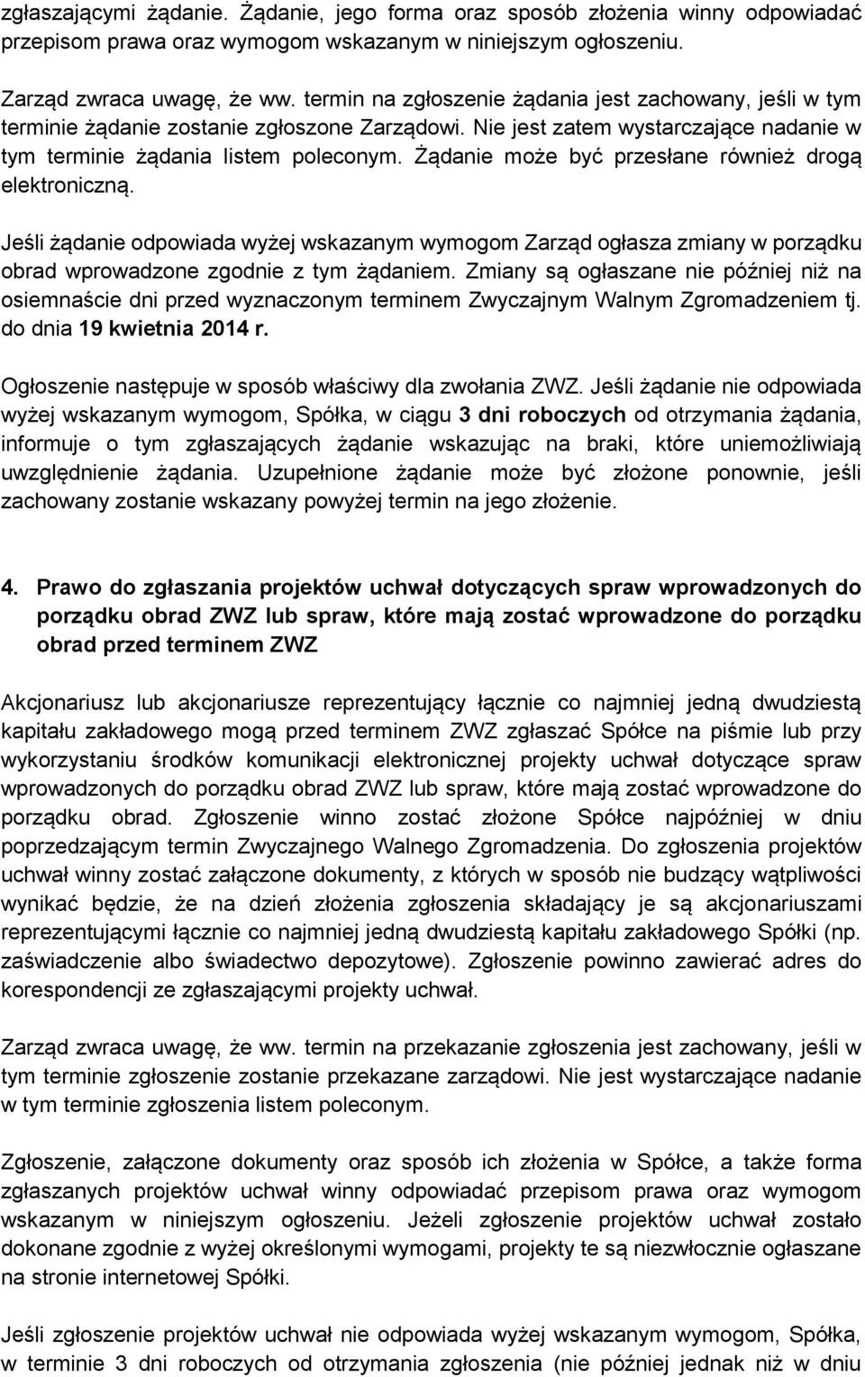 Żądanie może być przesłane również drogą elektroniczną. Jeśli żądanie odpowiada wyżej wskazanym wymogom Zarząd ogłasza zmiany w porządku obrad wprowadzone zgodnie z tym żądaniem.