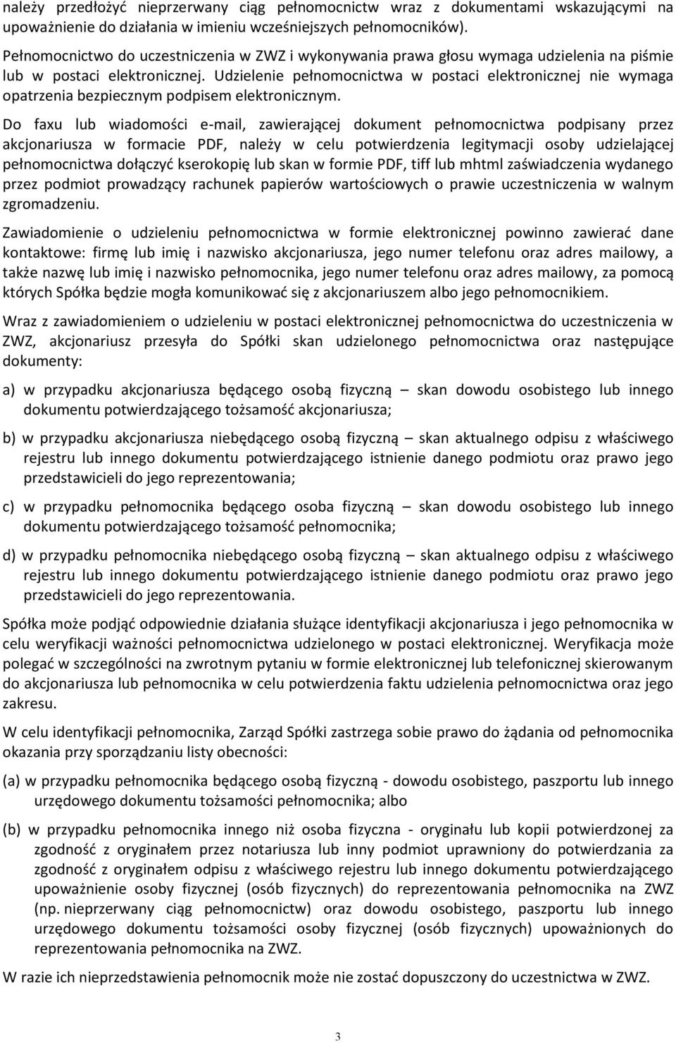 Udzielenie pełnomocnictwa w postaci elektronicznej nie wymaga opatrzenia bezpiecznym podpisem elektronicznym.