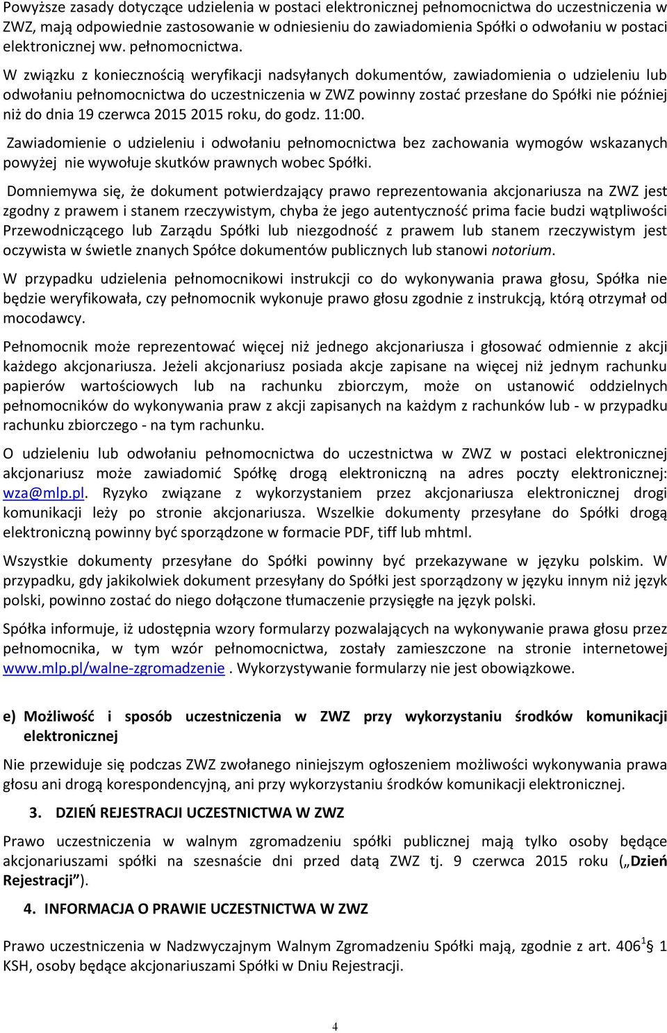 W związku z koniecznością weryfikacji nadsyłanych dokumentów, zawiadomienia o udzieleniu lub odwołaniu pełnomocnictwa do uczestniczenia w ZWZ powinny zostać przesłane do Spółki nie później niż do