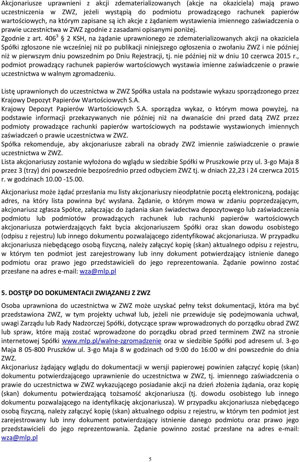 406 3 2 KSH, na żądanie uprawnionego ze zdematerializowanych akcji na okaziciela Spółki zgłoszone nie wcześniej niż po publikacji niniejszego ogłoszenia o zwołaniu ZWZ i nie później niż w pierwszym