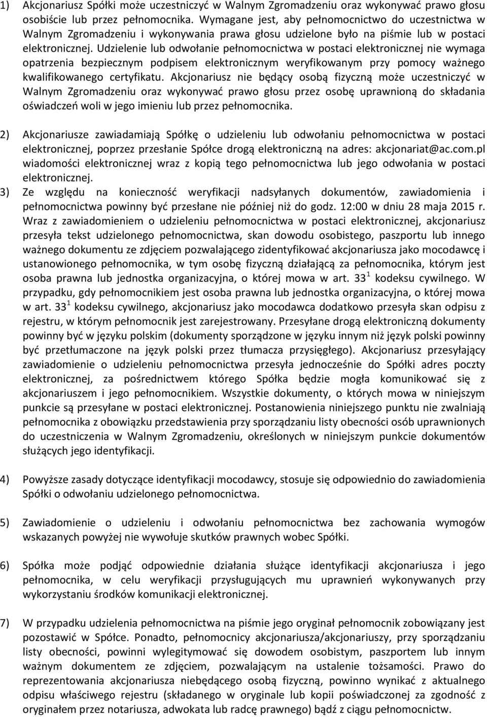 Udzielenie lub odwołanie pełnomocnictwa w postaci elektronicznej nie wymaga opatrzenia bezpiecznym podpisem elektronicznym weryfikowanym przy pomocy ważnego kwalifikowanego certyfikatu.