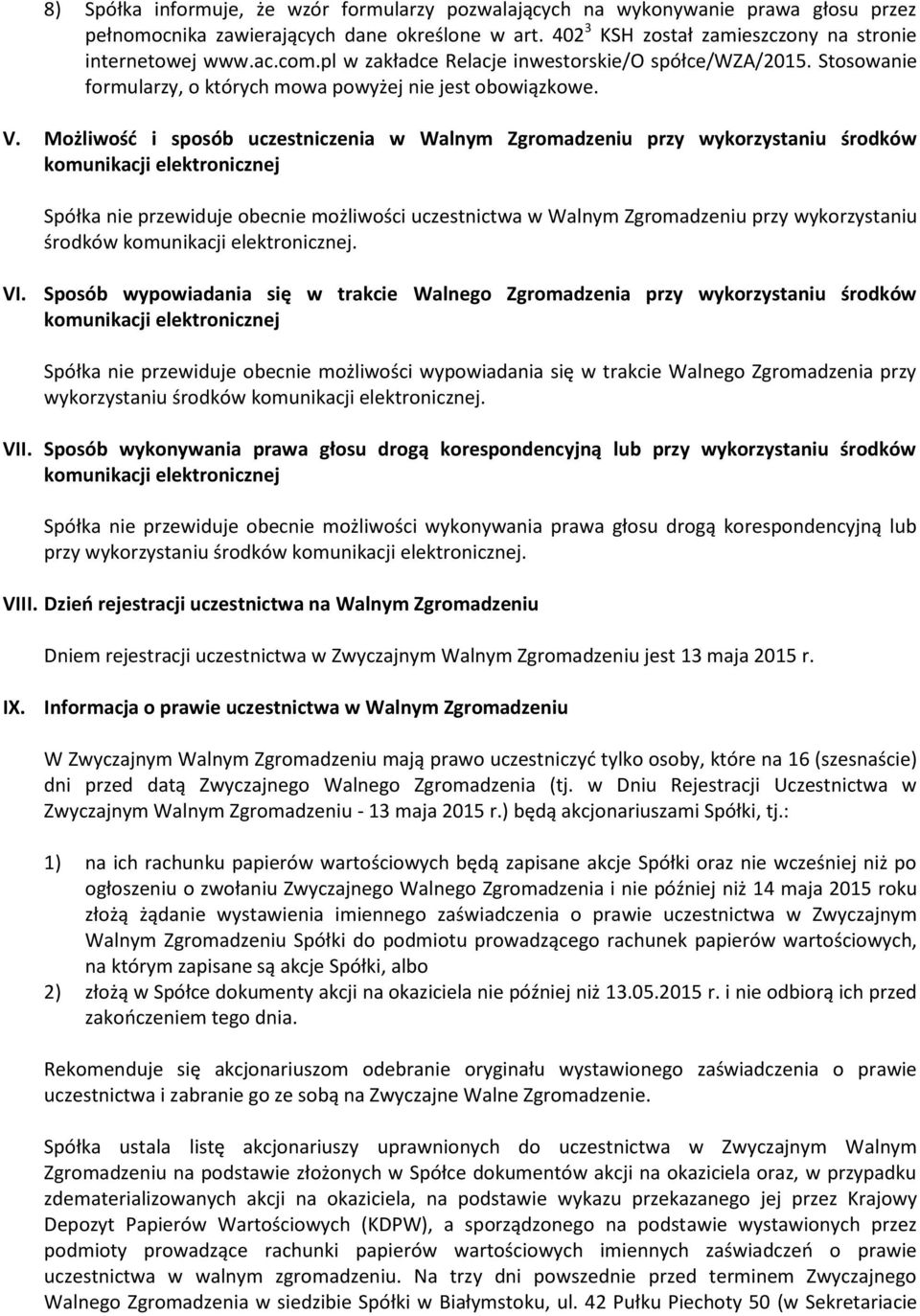 Możliwość i sposób uczestniczenia w Walnym Zgromadzeniu przy wykorzystaniu środków Spółka nie przewiduje obecnie możliwości uczestnictwa w Walnym Zgromadzeniu przy wykorzystaniu środków. VI.