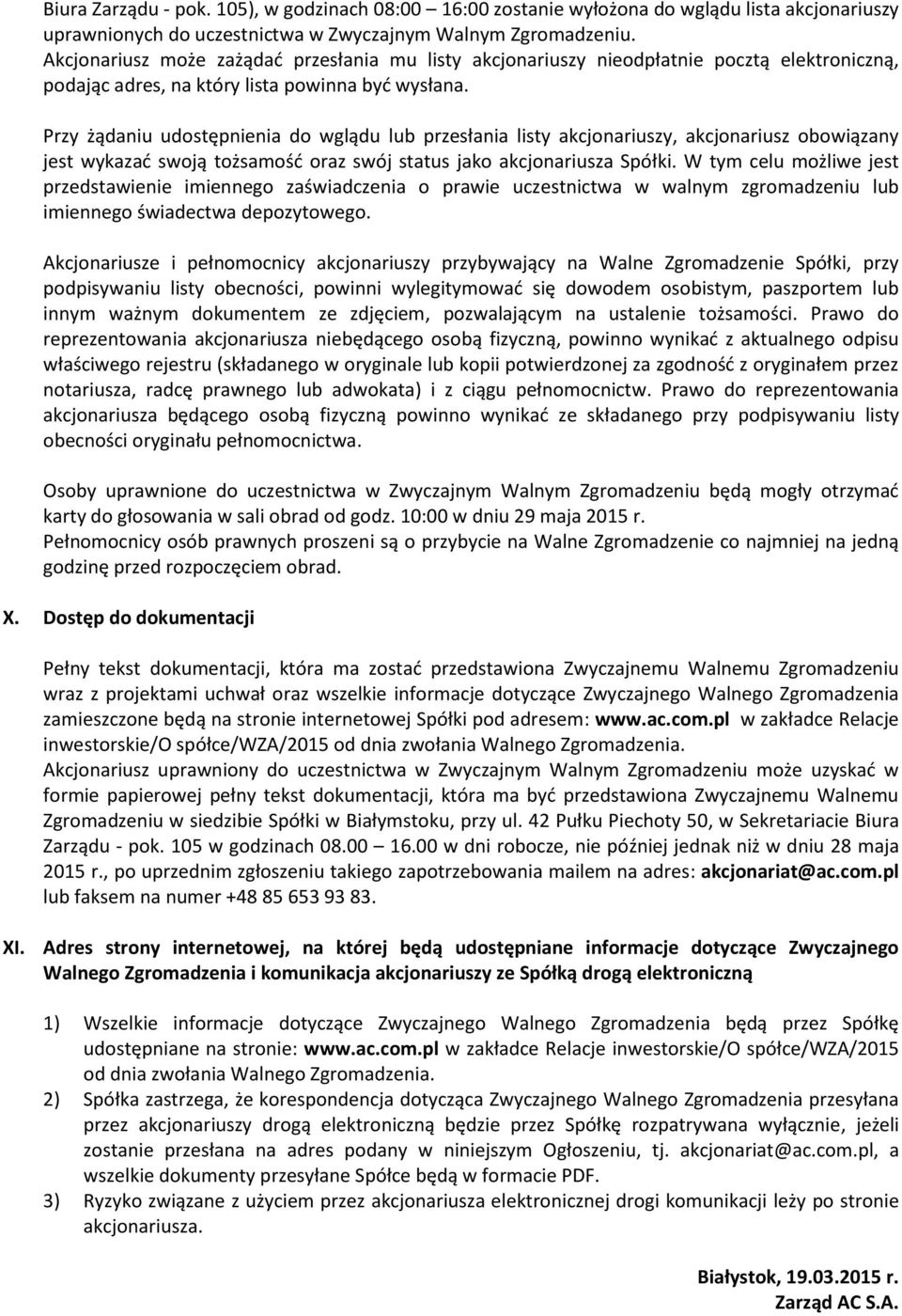 Przy żądaniu udostępnienia do wglądu lub przesłania listy akcjonariuszy, akcjonariusz obowiązany jest wykazać swoją tożsamość oraz swój status jako akcjonariusza Spółki.