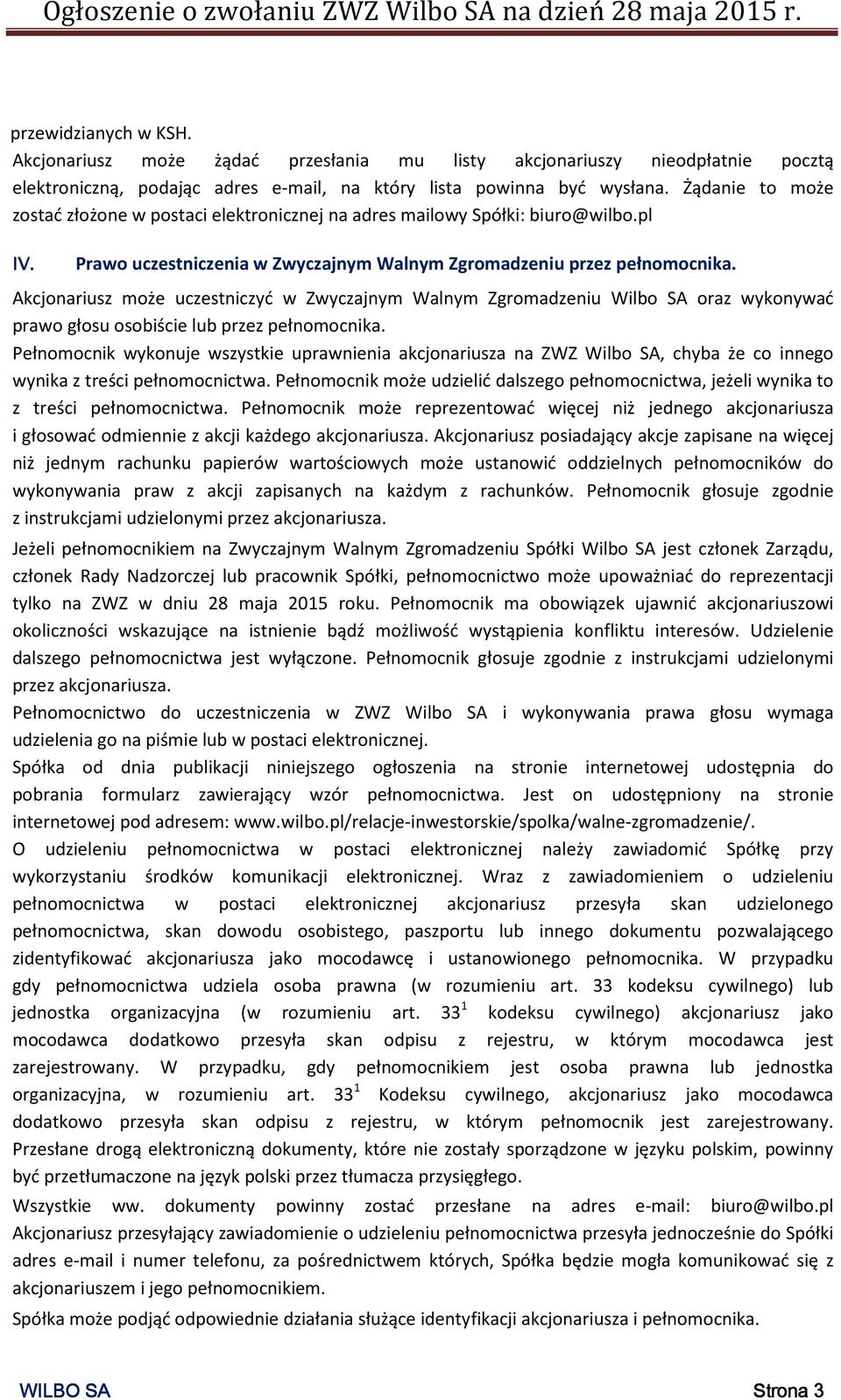 Akcjonariusz może uczestniczyć w Zwyczajnym Walnym Zgromadzeniu Wilbo SA oraz wykonywać prawo głosu osobiście lub przez pełnomocnika.