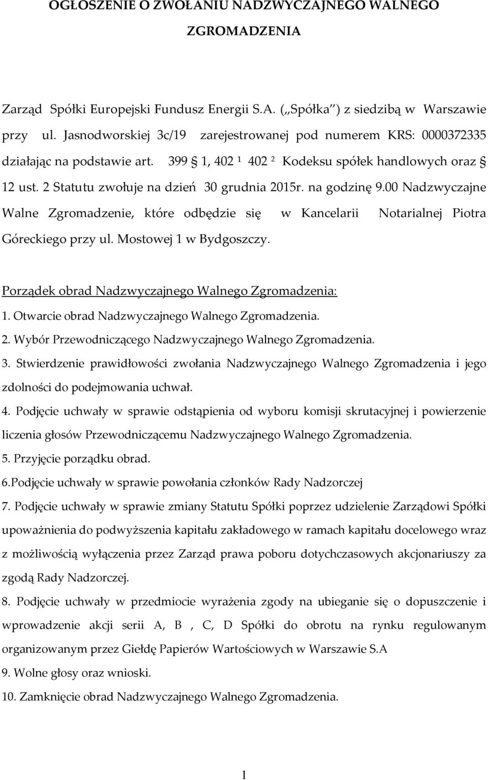 na godzinę 9.00 Nadzwyczajne Walne Zgromadzenie, które odbędzie się w Kancelarii Notarialnej Piotra Góreckiego przy ul. Mostowej 1 w Bydgoszczy. Porządek obrad Nadzwyczajnego Walnego Zgromadzenia: 1.