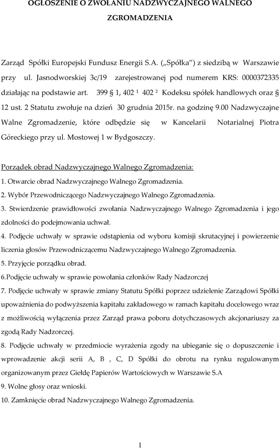 na godzinę 9.00 Nadzwyczajne Walne Zgromadzenie, które odbędzie się w Kancelarii Notarialnej Piotra Góreckiego przy ul. Mostowej 1 w Bydgoszczy. Porządek obrad Nadzwyczajnego Walnego Zgromadzenia: 1.