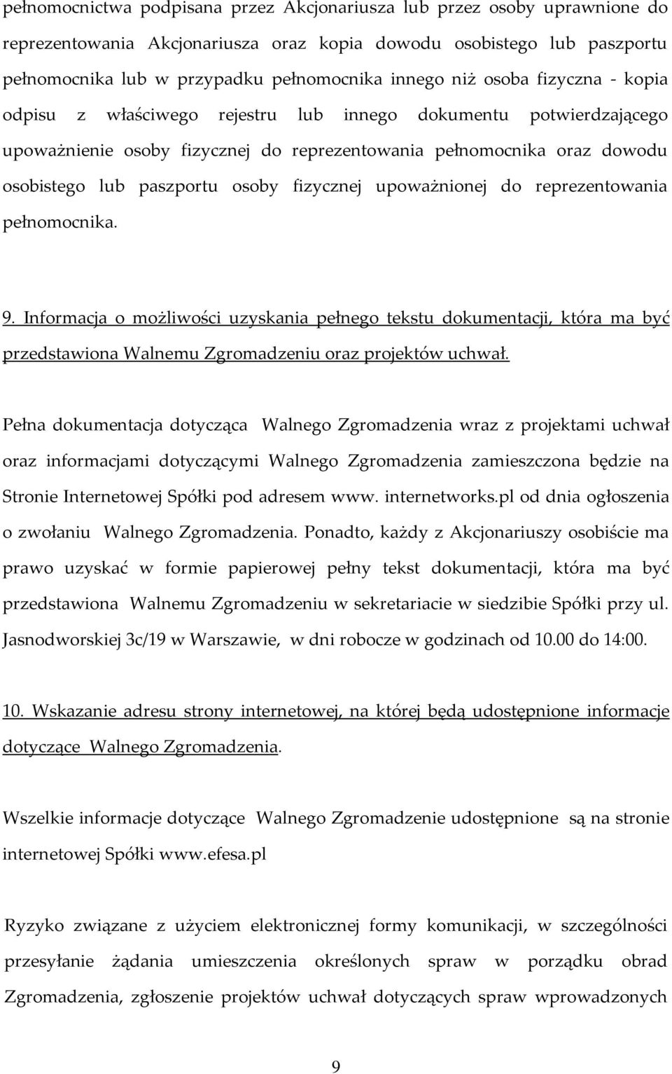 fizycznej upoważnionej do reprezentowania pełnomocnika. 9. Informacja o możliwości uzyskania pełnego tekstu dokumentacji, która ma być przedstawiona Walnemu Zgromadzeniu oraz projektów uchwał.