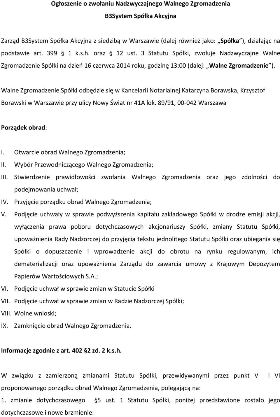 Walne Zgromadzenie Spółki odbędzie się w Kancelarii Notarialnej Katarzyna Borawska, Krzysztof Borawski w Warszawie przy ulicy Nowy Świat nr 41A lok. 89/91, 00-042 Warszawa Porządek obrad: I.