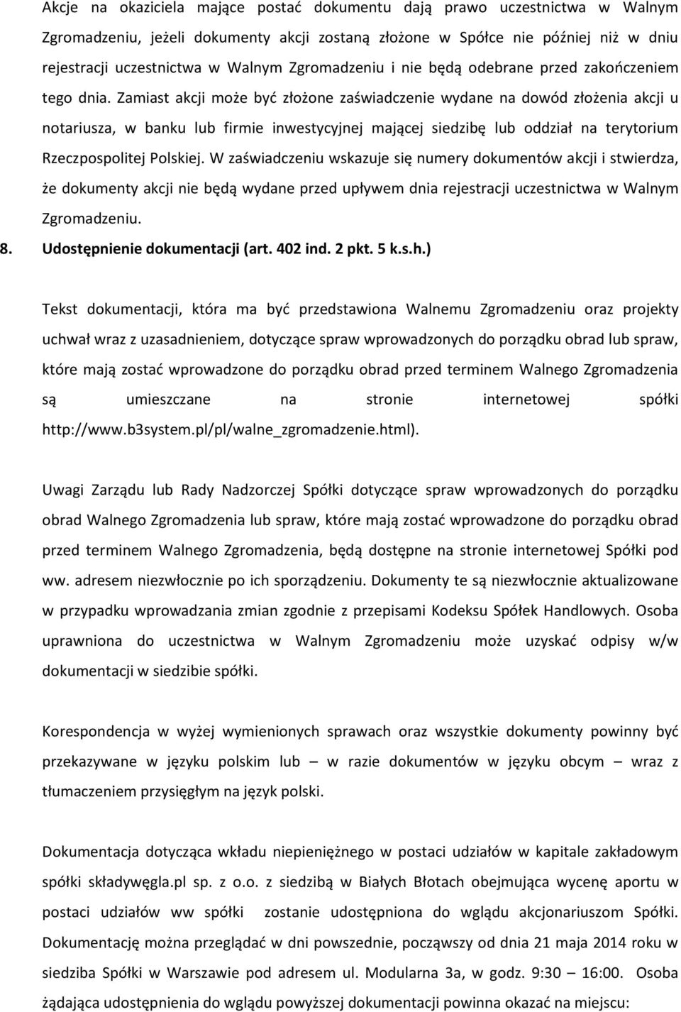 Zamiast akcji może być złożone zaświadczenie wydane na dowód złożenia akcji u notariusza, w banku lub firmie inwestycyjnej mającej siedzibę lub oddział na terytorium Rzeczpospolitej Polskiej.