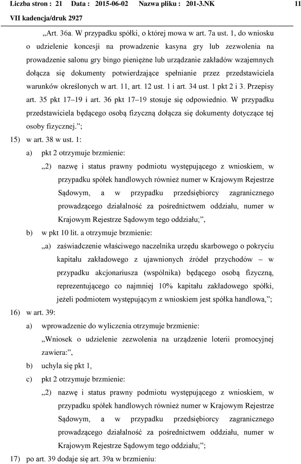 spełnianie przez przedstawiciela warunków określonych w art. 11, art. 12 ust. 1 i art. 34 ust. 1 pkt 2 i 3. Przepisy art. 35 pkt 17 19 i art. 36 pkt 17 19 stosuje się odpowiednio.