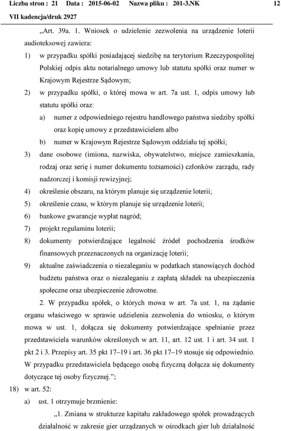 Wniosek o udzielenie zezwolenia na urządzenie loterii audioteksowej zawiera: 1) w przypadku spółki posiadającej siedzibę na terytorium Rzeczypospolitej Polskiej odpis aktu notarialnego umowy lub