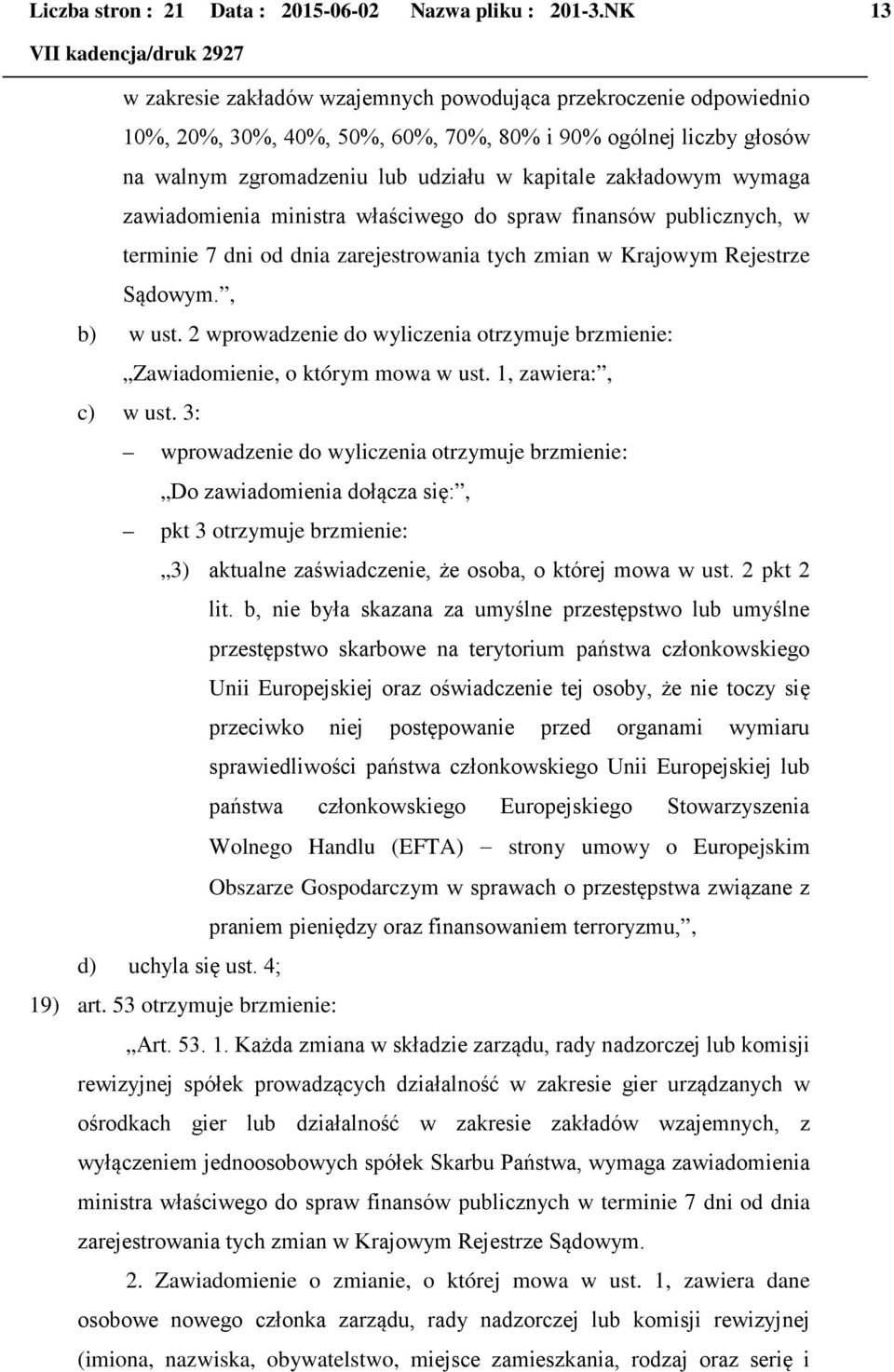 wymaga zawiadomienia ministra właściwego do spraw finansów publicznych, w terminie 7 dni od dnia zarejestrowania tych zmian w Krajowym Rejestrze Sądowym., b) w ust.