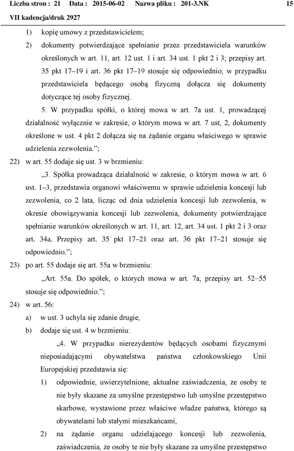 36 pkt 17 19 stosuje się odpowiednio; w przypadku przedstawiciela będącego osobą fizyczną dołącza się dokumenty dotyczące tej osoby fizycznej. 5. W przypadku spółki, o której mowa w art. 7a ust.