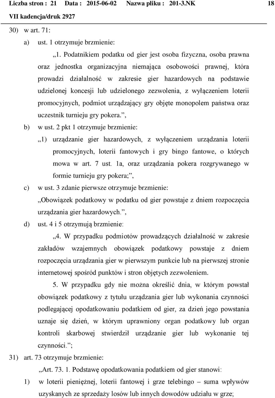 koncesji lub udzielonego zezwolenia, z wyłączeniem loterii promocyjnych, podmiot urządzający gry objęte monopolem państwa oraz uczestnik turnieju gry pokera., b) w ust.