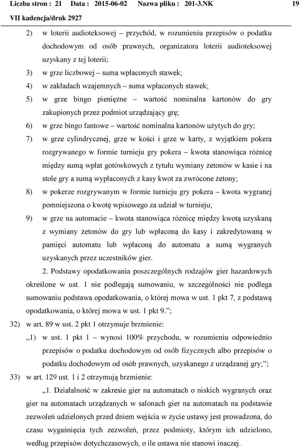 stawek; 4) w zakładach wzajemnych suma wpłaconych stawek; 5) w grze bingo pieniężne wartość nominalna kartonów do gry zakupionych przez podmiot urządzający grę; 6) w grze bingo fantowe wartość