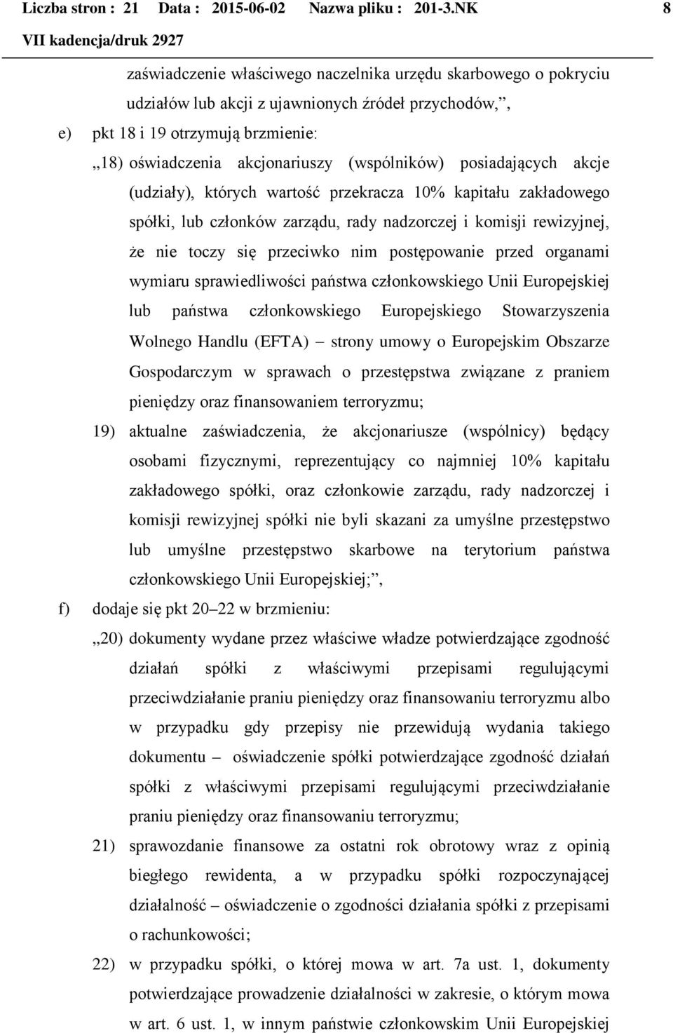 (wspólników) posiadających akcje (udziały), których wartość przekracza 10% kapitału zakładowego spółki, lub członków zarządu, rady nadzorczej i komisji rewizyjnej, że nie toczy się przeciwko nim