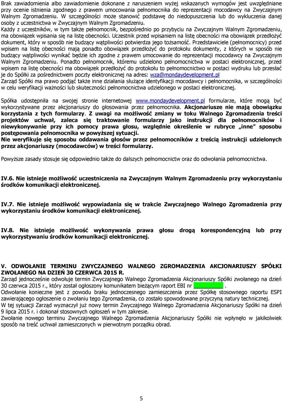 Każdy z uczestników, w tym także pełnomocnik, bezpośrednio po przybyciu na Zwyczajnym Walnym Zgromadzeniu, ma obowiązek wpisania się na listę obecności.